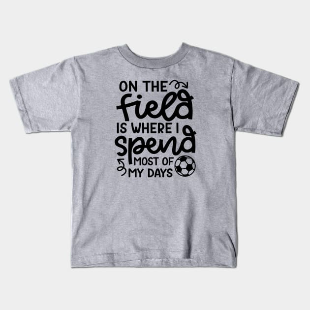 On The Field Is Where I Spend Most Of My Days Boys Girls Soccer Cute Funny Kids T-Shirt by GlimmerDesigns